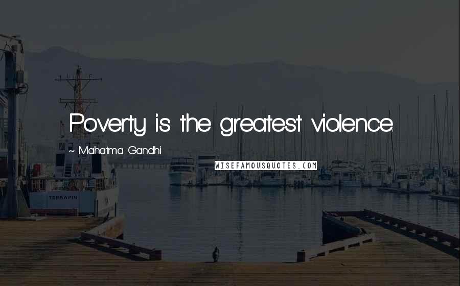 Mahatma Gandhi Quotes: Poverty is the greatest violence.