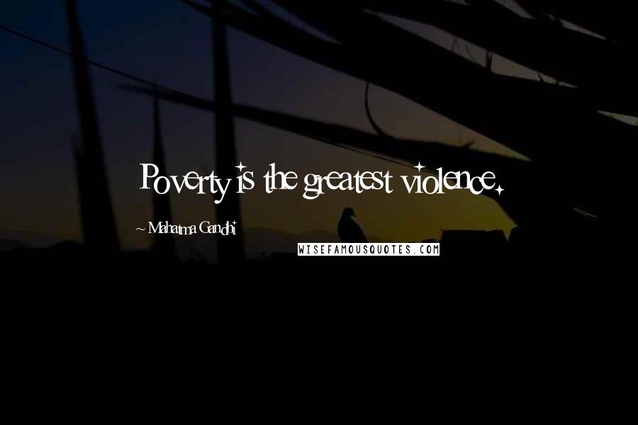 Mahatma Gandhi Quotes: Poverty is the greatest violence.