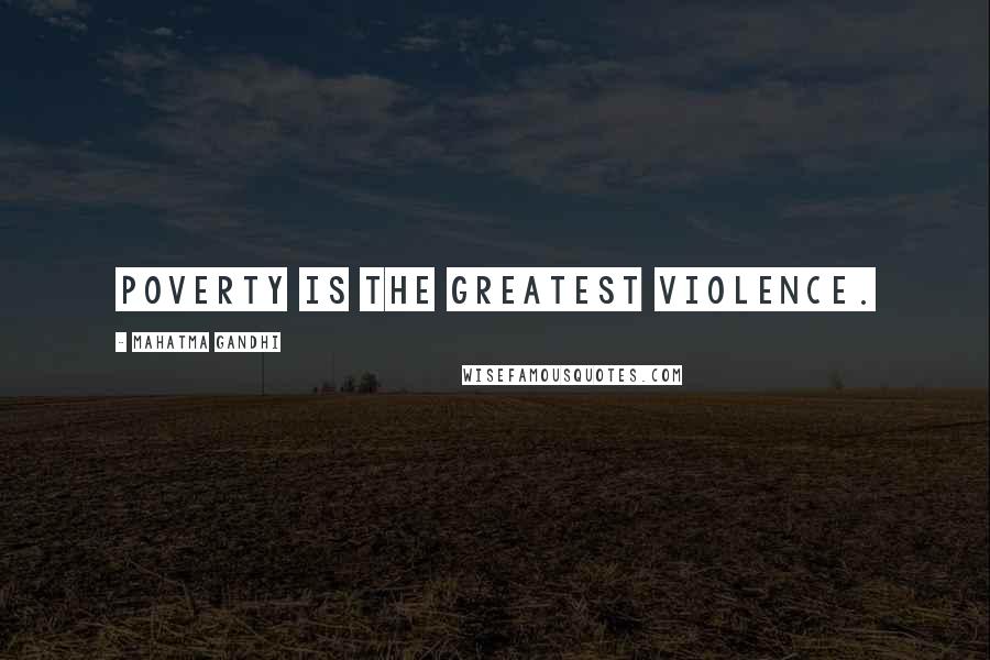 Mahatma Gandhi Quotes: Poverty is the greatest violence.