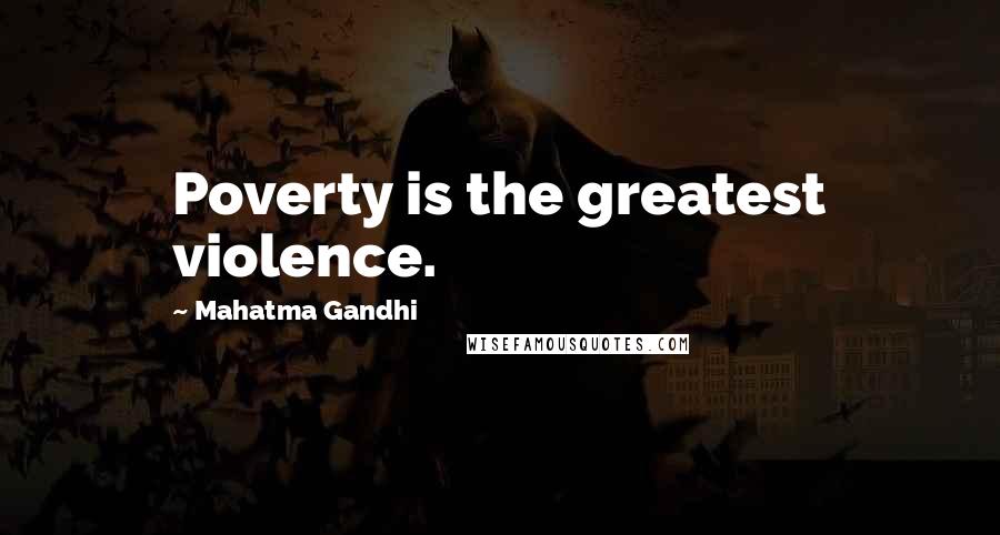 Mahatma Gandhi Quotes: Poverty is the greatest violence.