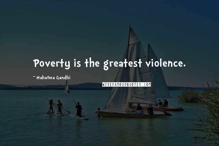Mahatma Gandhi Quotes: Poverty is the greatest violence.