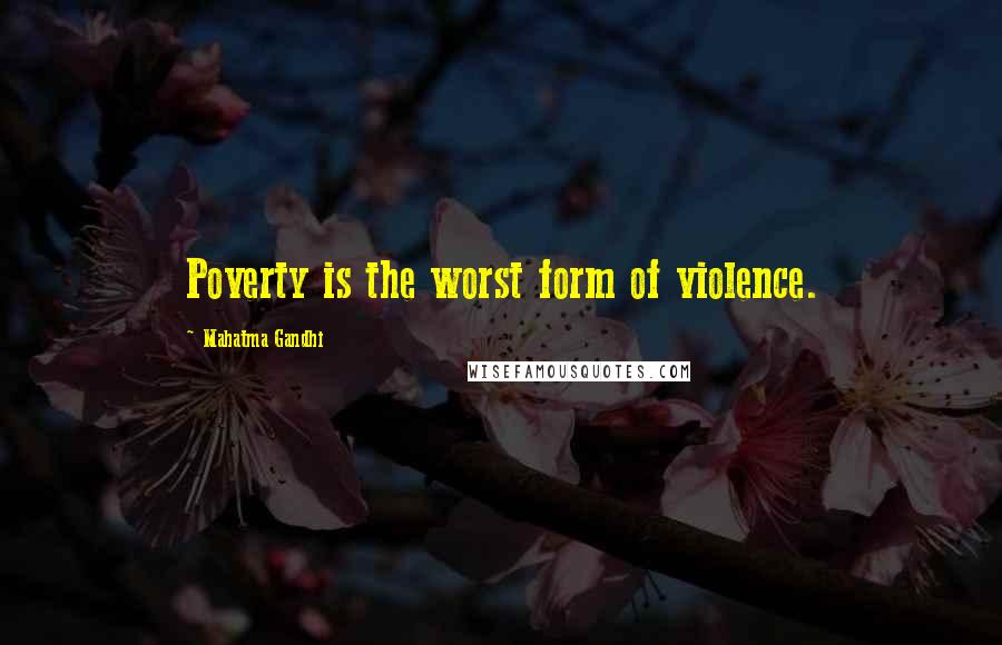 Mahatma Gandhi Quotes: Poverty is the worst form of violence.