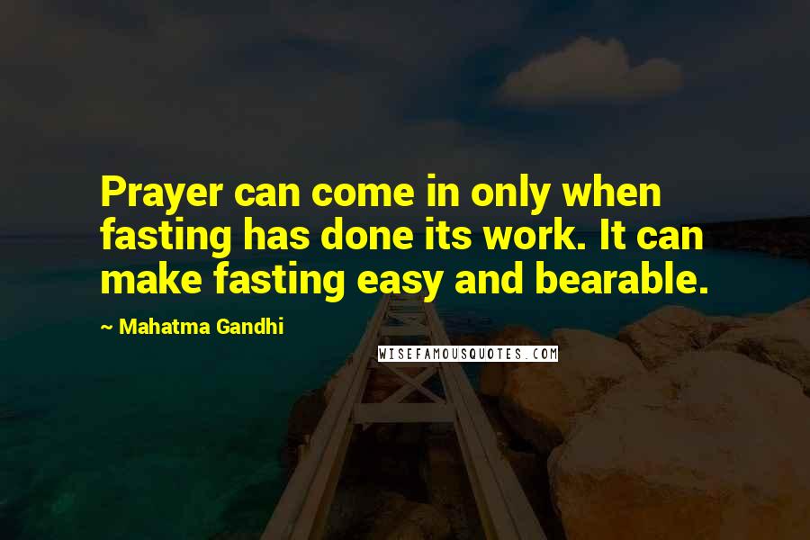 Mahatma Gandhi Quotes: Prayer can come in only when fasting has done its work. It can make fasting easy and bearable.