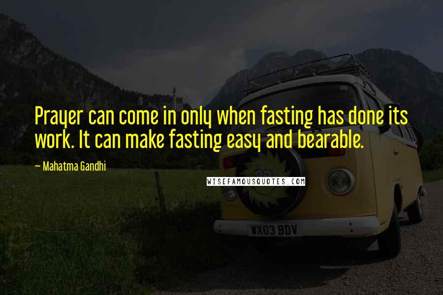 Mahatma Gandhi Quotes: Prayer can come in only when fasting has done its work. It can make fasting easy and bearable.