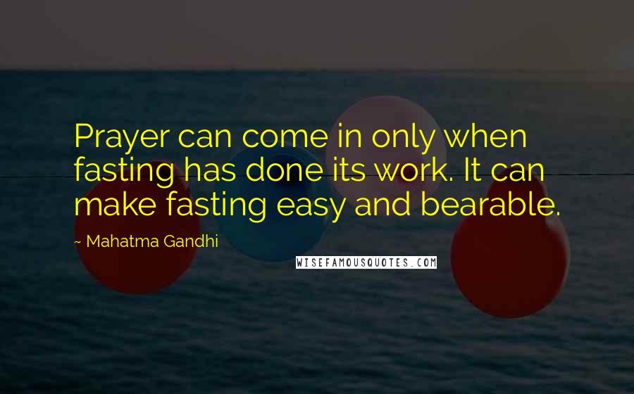 Mahatma Gandhi Quotes: Prayer can come in only when fasting has done its work. It can make fasting easy and bearable.