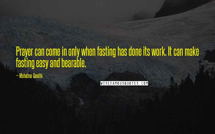 Mahatma Gandhi Quotes: Prayer can come in only when fasting has done its work. It can make fasting easy and bearable.