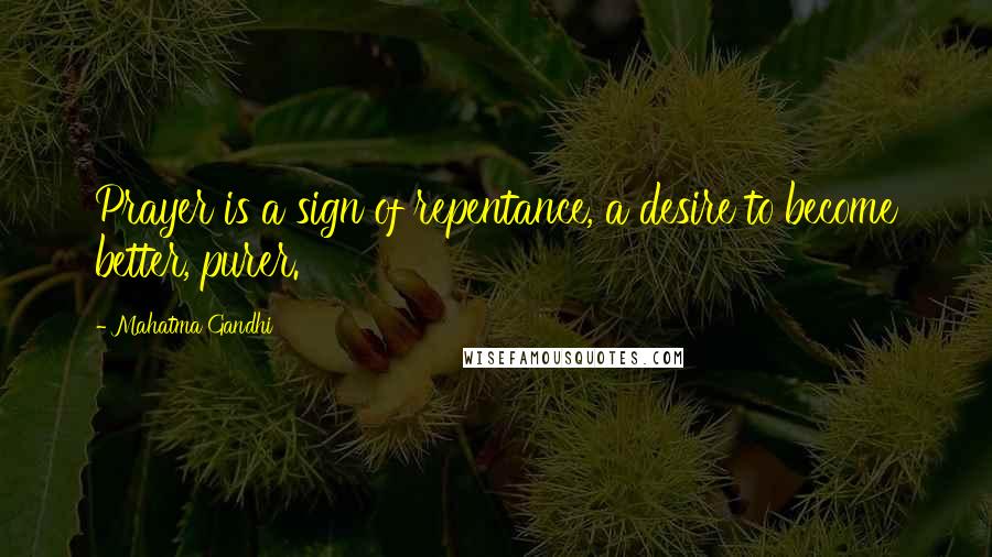 Mahatma Gandhi Quotes: Prayer is a sign of repentance, a desire to become better, purer.