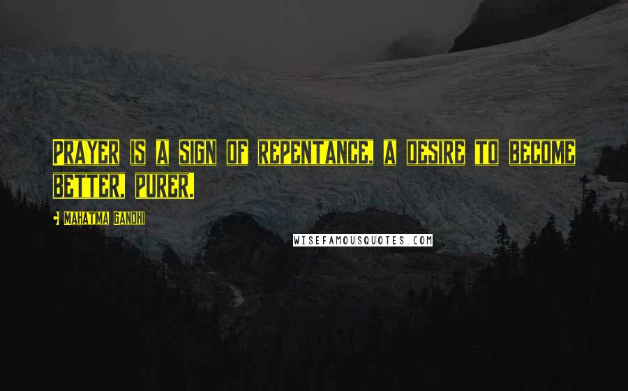 Mahatma Gandhi Quotes: Prayer is a sign of repentance, a desire to become better, purer.