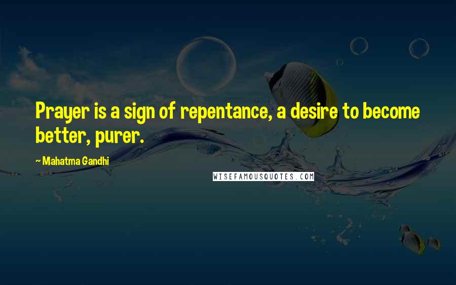 Mahatma Gandhi Quotes: Prayer is a sign of repentance, a desire to become better, purer.