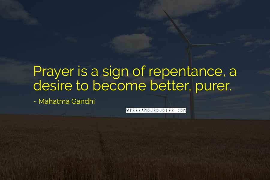 Mahatma Gandhi Quotes: Prayer is a sign of repentance, a desire to become better, purer.