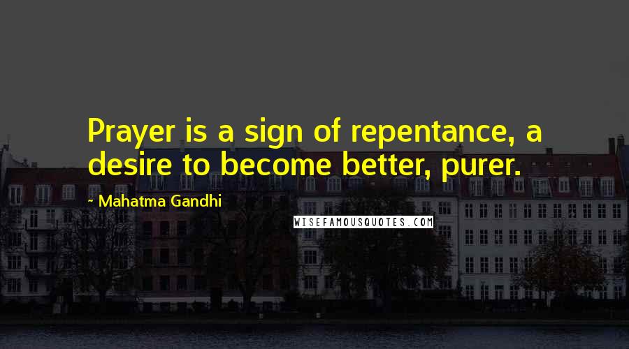 Mahatma Gandhi Quotes: Prayer is a sign of repentance, a desire to become better, purer.