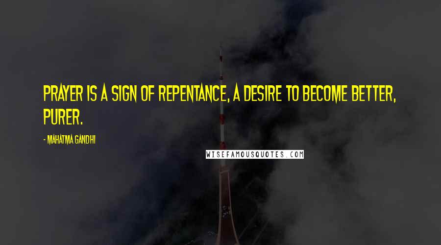 Mahatma Gandhi Quotes: Prayer is a sign of repentance, a desire to become better, purer.