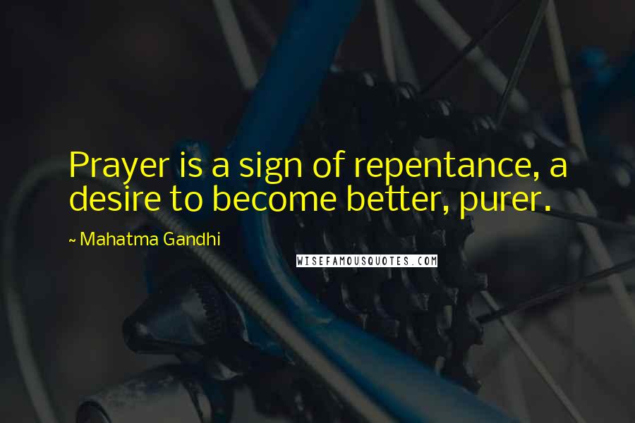 Mahatma Gandhi Quotes: Prayer is a sign of repentance, a desire to become better, purer.
