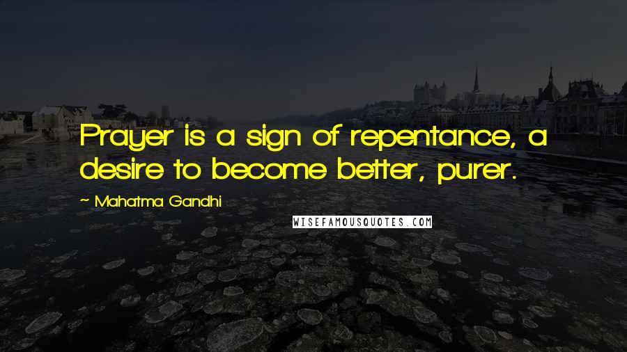 Mahatma Gandhi Quotes: Prayer is a sign of repentance, a desire to become better, purer.