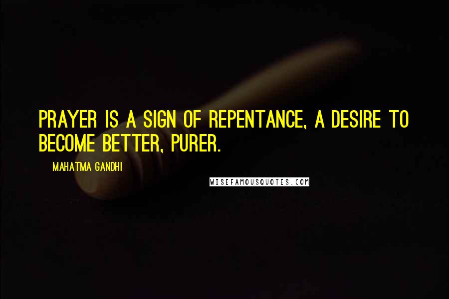 Mahatma Gandhi Quotes: Prayer is a sign of repentance, a desire to become better, purer.