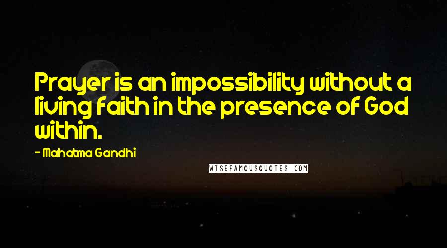 Mahatma Gandhi Quotes: Prayer is an impossibility without a living faith in the presence of God within.