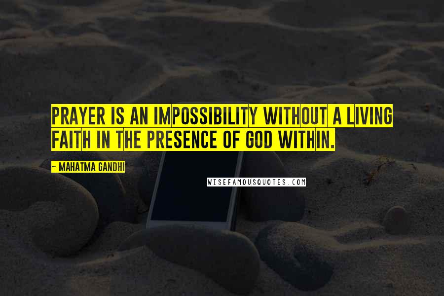 Mahatma Gandhi Quotes: Prayer is an impossibility without a living faith in the presence of God within.
