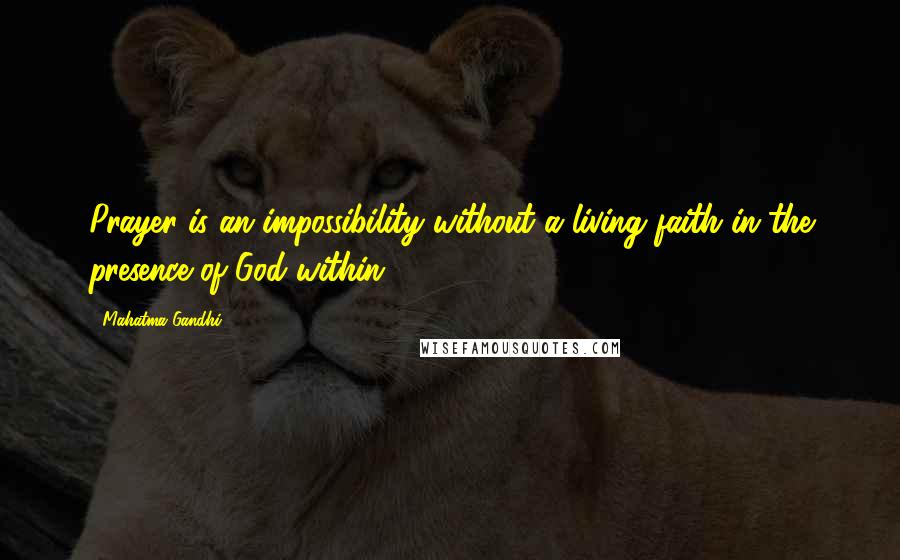 Mahatma Gandhi Quotes: Prayer is an impossibility without a living faith in the presence of God within.