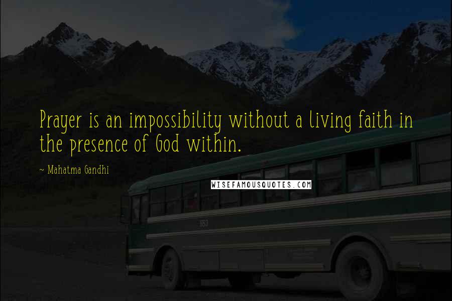 Mahatma Gandhi Quotes: Prayer is an impossibility without a living faith in the presence of God within.