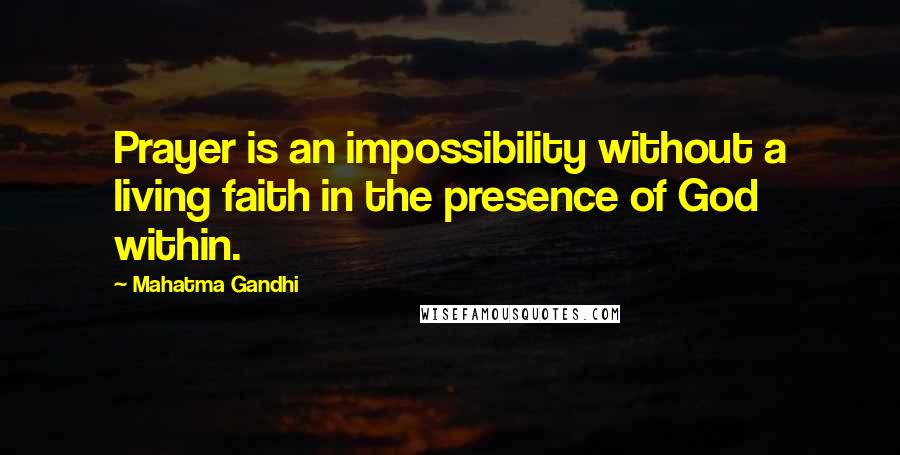 Mahatma Gandhi Quotes: Prayer is an impossibility without a living faith in the presence of God within.