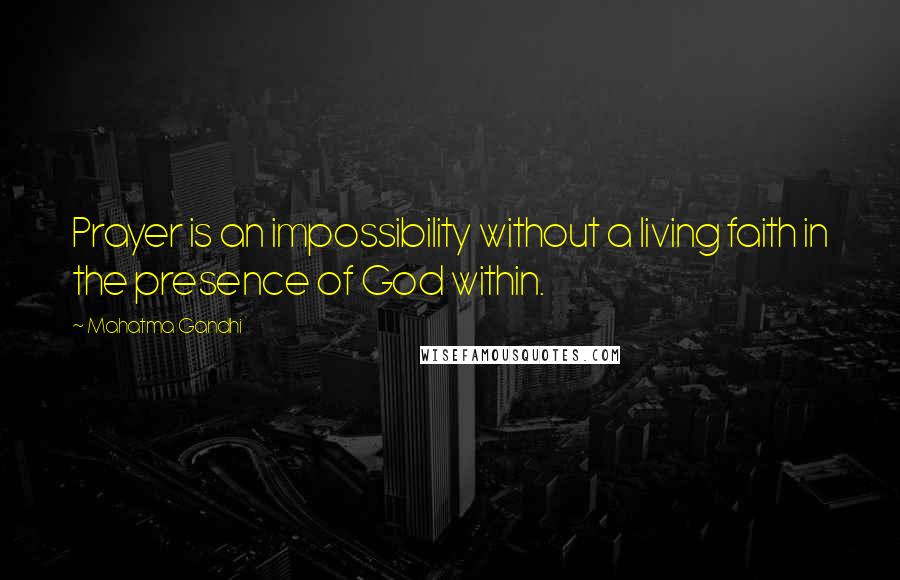 Mahatma Gandhi Quotes: Prayer is an impossibility without a living faith in the presence of God within.