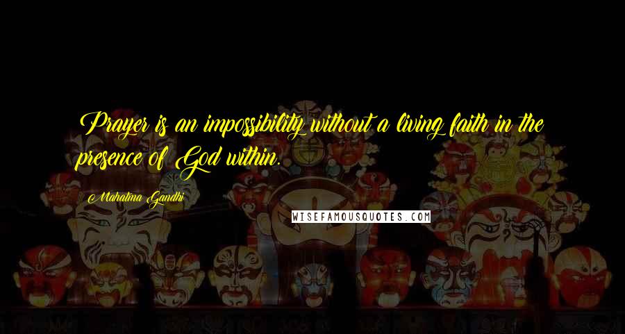 Mahatma Gandhi Quotes: Prayer is an impossibility without a living faith in the presence of God within.