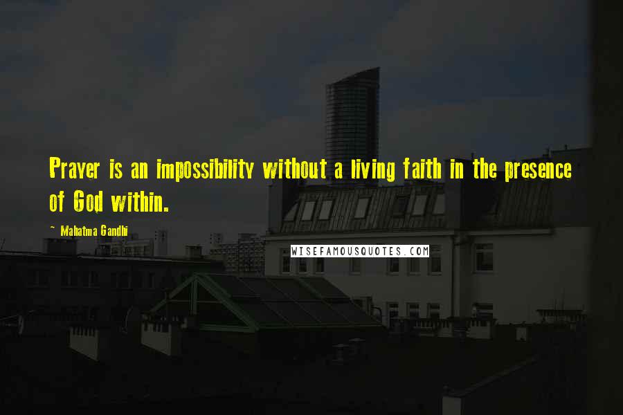 Mahatma Gandhi Quotes: Prayer is an impossibility without a living faith in the presence of God within.