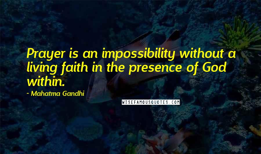 Mahatma Gandhi Quotes: Prayer is an impossibility without a living faith in the presence of God within.
