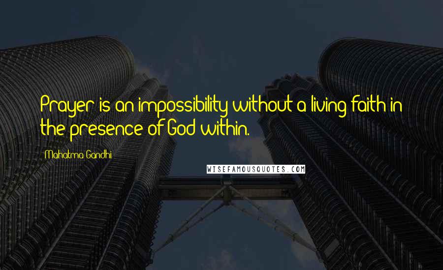 Mahatma Gandhi Quotes: Prayer is an impossibility without a living faith in the presence of God within.