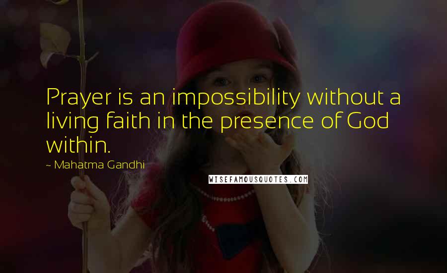 Mahatma Gandhi Quotes: Prayer is an impossibility without a living faith in the presence of God within.