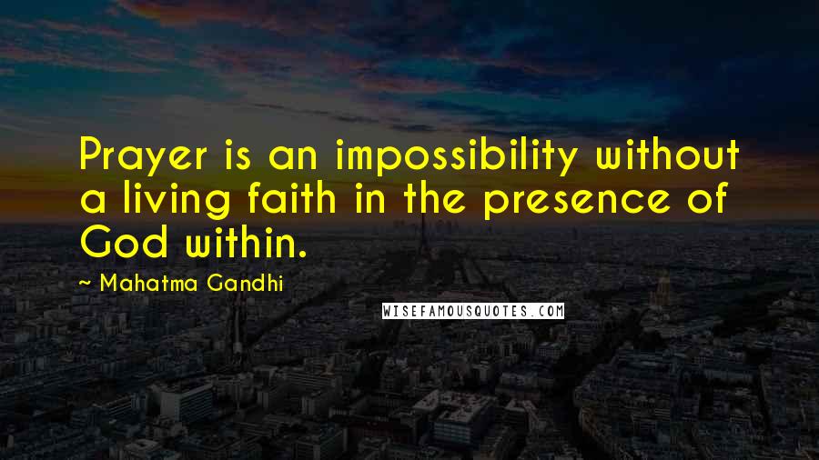 Mahatma Gandhi Quotes: Prayer is an impossibility without a living faith in the presence of God within.