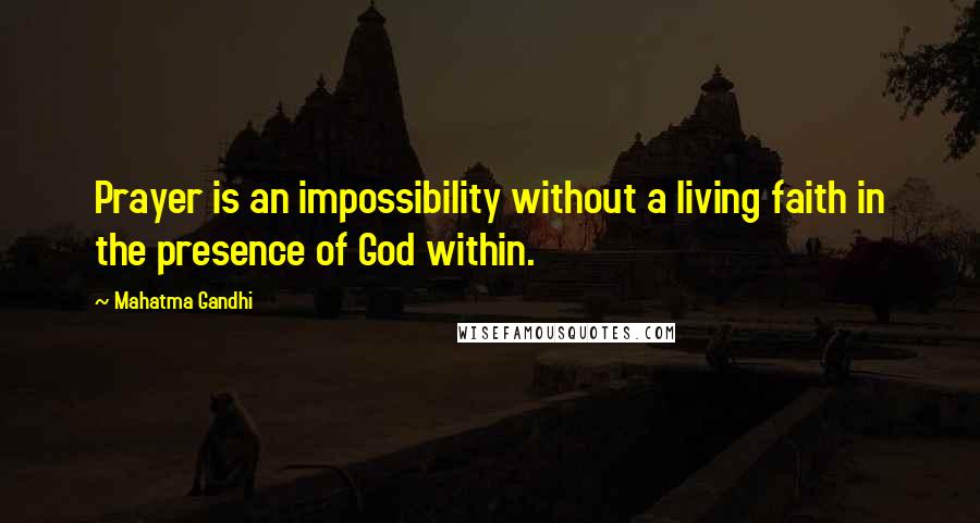 Mahatma Gandhi Quotes: Prayer is an impossibility without a living faith in the presence of God within.