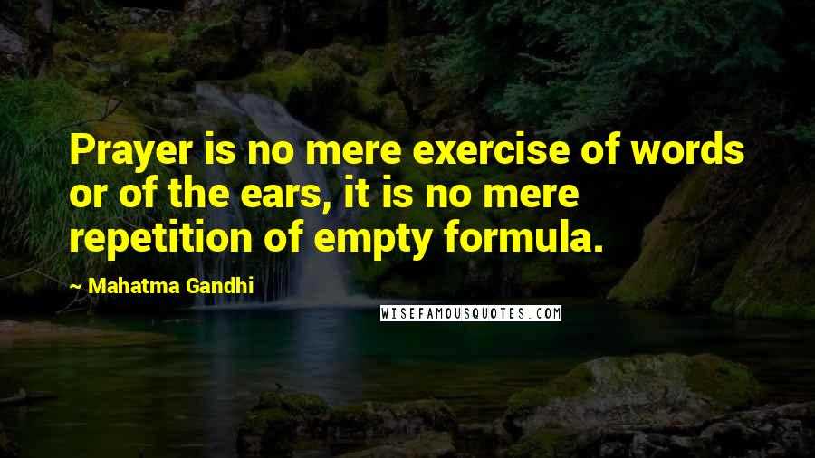 Mahatma Gandhi Quotes: Prayer is no mere exercise of words or of the ears, it is no mere repetition of empty formula.