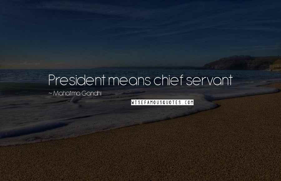 Mahatma Gandhi Quotes: President means chief servant
