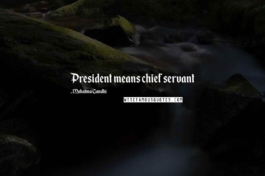 Mahatma Gandhi Quotes: President means chief servant