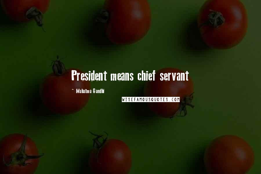 Mahatma Gandhi Quotes: President means chief servant