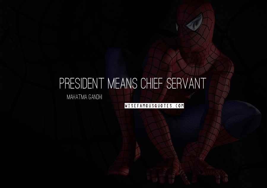 Mahatma Gandhi Quotes: President means chief servant