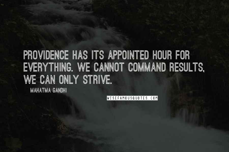 Mahatma Gandhi Quotes: Providence has its appointed hour for everything. We cannot command results, we can only strive.
