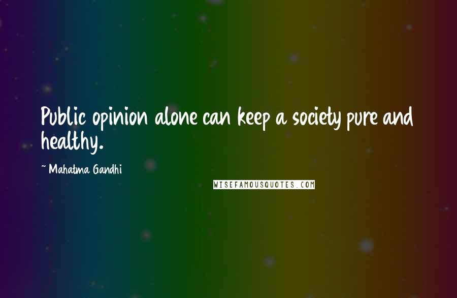 Mahatma Gandhi Quotes: Public opinion alone can keep a society pure and healthy.