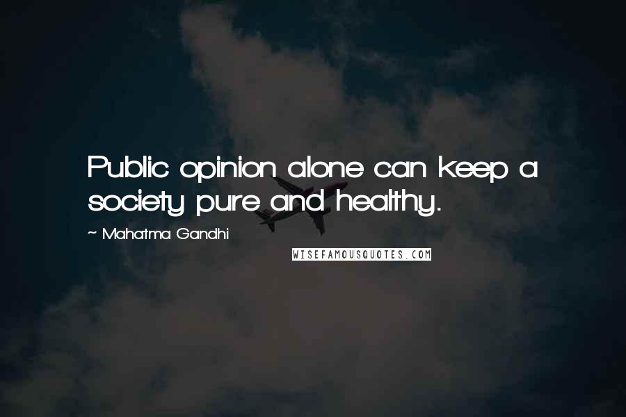 Mahatma Gandhi Quotes: Public opinion alone can keep a society pure and healthy.