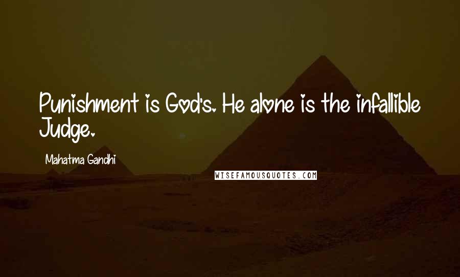 Mahatma Gandhi Quotes: Punishment is God's. He alone is the infallible Judge.