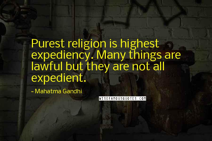 Mahatma Gandhi Quotes: Purest religion is highest expediency. Many things are lawful but they are not all expedient.