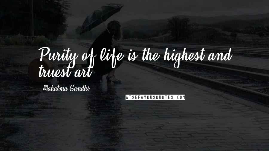 Mahatma Gandhi Quotes: Purity of life is the highest and truest art.
