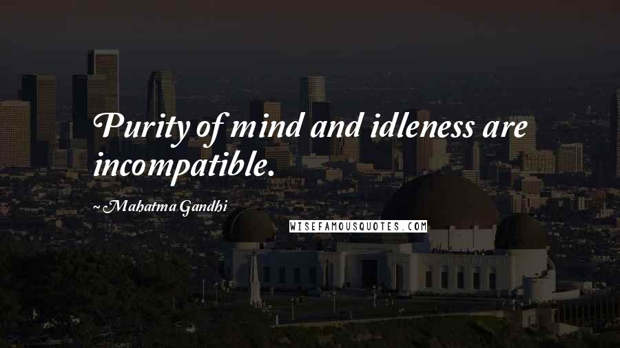 Mahatma Gandhi Quotes: Purity of mind and idleness are incompatible.