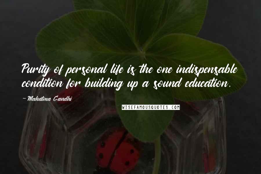 Mahatma Gandhi Quotes: Purity of personal life is the one indispensable condition for building up a sound education.