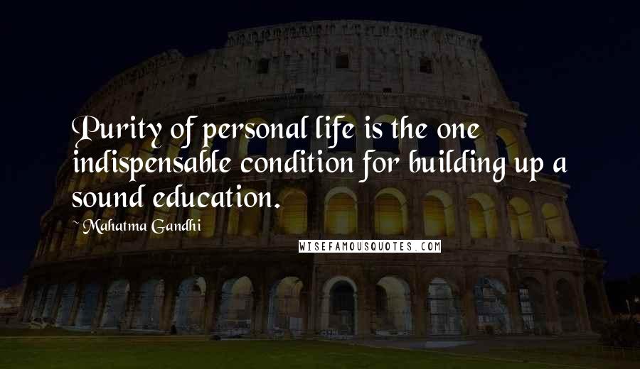 Mahatma Gandhi Quotes: Purity of personal life is the one indispensable condition for building up a sound education.