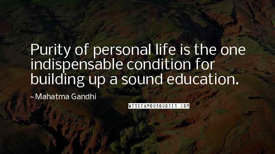 Mahatma Gandhi Quotes: Purity of personal life is the one indispensable condition for building up a sound education.