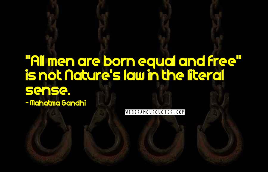 Mahatma Gandhi Quotes: "All men are born equal and free" is not Nature's law in the literal sense.
