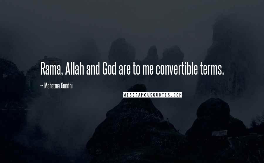 Mahatma Gandhi Quotes: Rama, Allah and God are to me convertible terms.