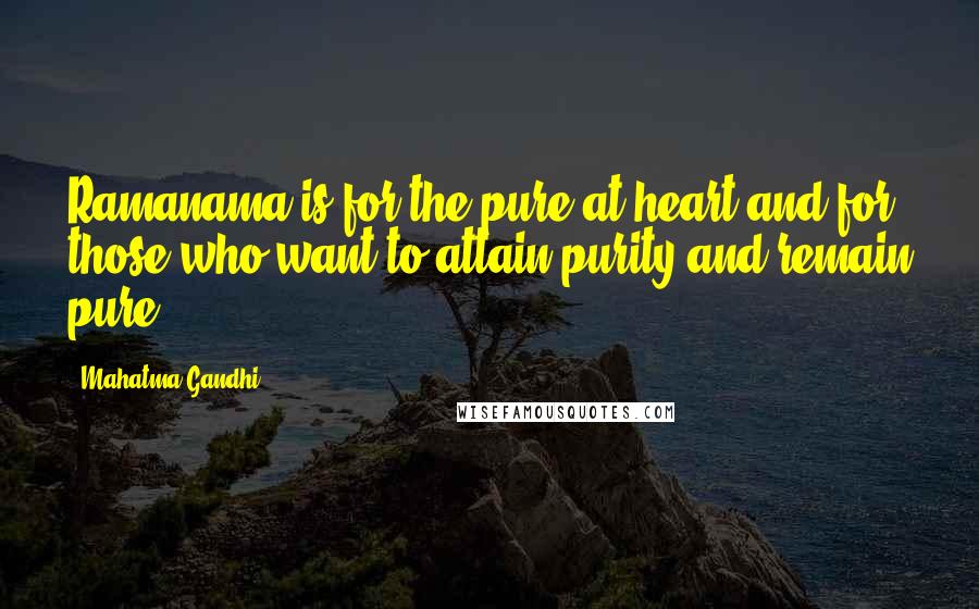 Mahatma Gandhi Quotes: Ramanama is for the pure at heart and for those who want to attain purity and remain pure.